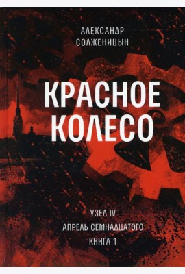 Красное колесо: Повествованье в отмеренных сроках. Т. 9 - Узел IV: Апрель Семнадцатого. Кн. 1