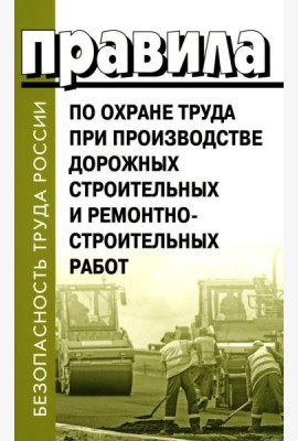Правила по охране труда при производстве дорожных строительных и ремонтно-строительных работ