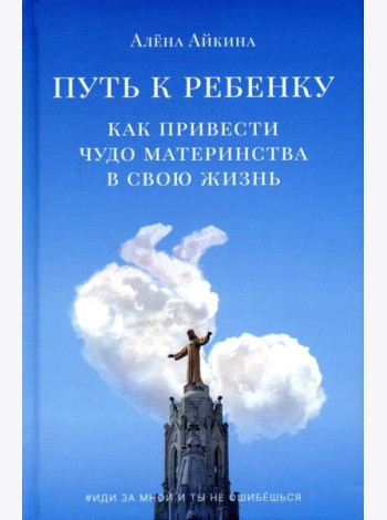 Путь к ребенку. Как привести чудо материнства в свою жизнь