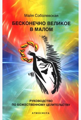 Бесконечно великое в малом. Руководство по божественному целительству