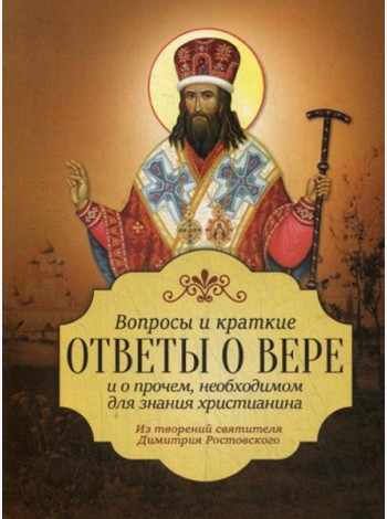 Вопросы и краткие ответы о вере и о прочем необходимом для знания христианства. Из творений святителя Димитрия Ростовского