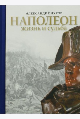 Наполеон. Жизнь и судьба