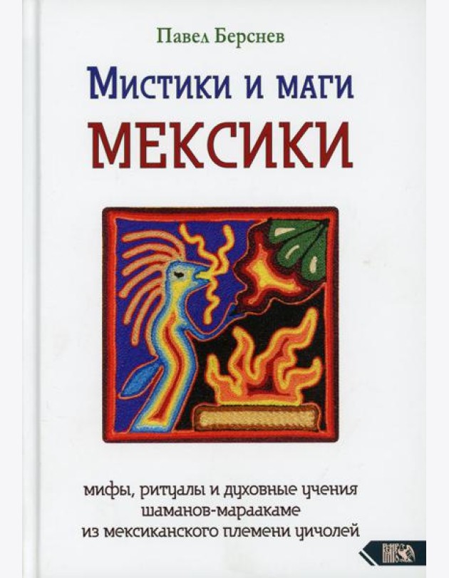 Мистики и маги Мексики. Мифы, ритуалы и духовные учения шаманов-мараакаме из мексиканского племени уичолей