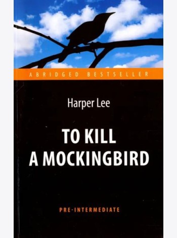 To Kill a Mockingbird = Убить пересмешника: книга для чтения на англ.яз. Pre-Intermediate