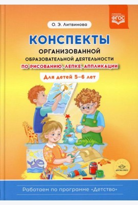 Конспекты организованной образовательной деятельности по рисованию, лепке, аппликации. Для детей 5-6 лет. (Работаем по программе «Детство») ФГОС