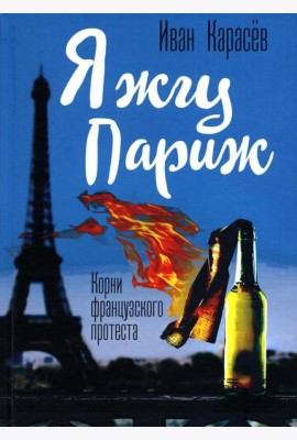 Я жгу Париж. Корни французского протеста