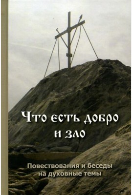 Что есть добро и зло: повествования и беседы на духовные темы