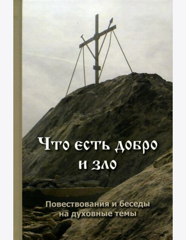 Что есть добро и зло: повествования и беседы на духовные темы