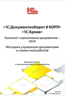 1С: Документооборот 8 КОРП, 1С: Архив. Комплект нормативных документов - 2024. Методика управления документами и совместной работой