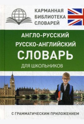 Англо-русский. Русско-английский словарь для школьников с грамматическим приложением