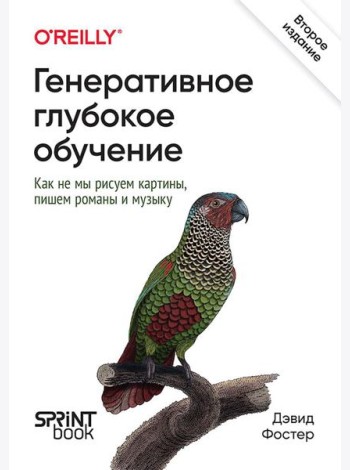 Генеративное глубокое обучение. Как не мы рисуем картины, пишем романы и музыку. 2-е межд.изд