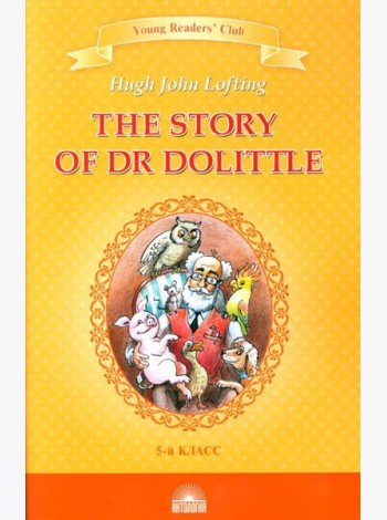 The Story of Dr. Dolittle = История доктора Дулиттла: книга для чтения на английском языке в 5 кл