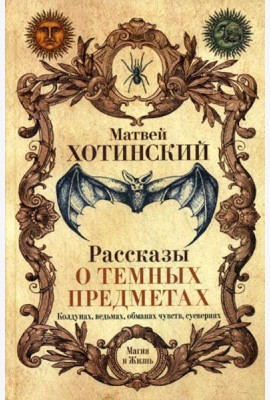 Рассказы о темных предметах, колдунах, ведьмах, обманах чувств, суевериях