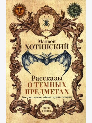 Рассказы о темных предметах, колдунах, ведьмах, обманах чувств, суевериях