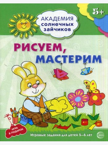 Академия солнечных зайчиков. Рисуем, мастерим. Развивающие задания и игра для детей 5-6 лет. ФГОС ДО