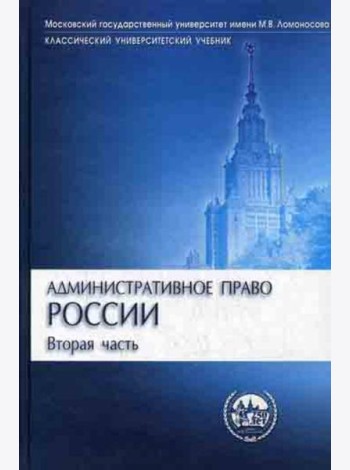Административное право России. В 2 ч. Ч. 2. 2-е изд., перераб. и доп (Классический университетский учебник)