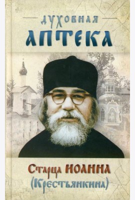 Духовная аптека старца Иоанна (Крестьянкина). Наставления, уроки, молитвы