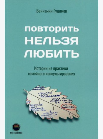 Повторить Нельзя Любить. Истории из практики семейного консультирования