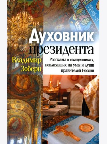 Духовник президента: рассказы о священниках, повлиявших на умы и души правителей России