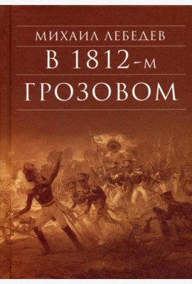В 1812-м грозовом: исторический роман-хроника из эпохи отечественной войны 1812 года