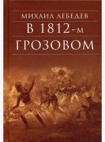 В 1812-м грозовом: исторический роман-хроника из эпохи отечественной войны 1812 года