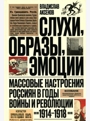 Слухи, образы, эмоции. Массовые настроения россиян в годы войны и революции (1914–1918). 2-е изд