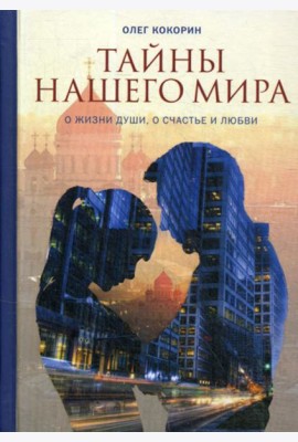 Тайны нашего мира. О жизни души, о счастье и любви