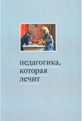 Педагогика, которая лечит: опыт работы с особыми детьми. 5-е изд