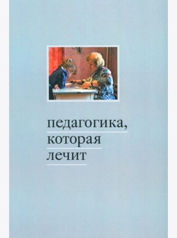 Педагогика, которая лечит: опыт работы с особыми детьми. 5-е изд