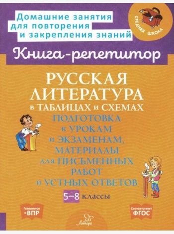 Русская литература в таблицах и схемах: Подготовка к урокам и экзаменам, материалы для письменных работ и устных ответов 5-8 кл