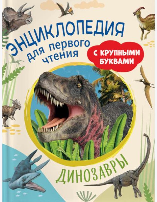 Динозавры. Энциклопедия для первого чтения с крупными буквами