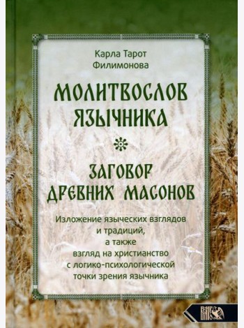 Молитвослов язычника. Заговор древних масонов. Изложение языческих взглядов и традиций, а также взгляд на христианство с лог.-псих. точки зрения язычн