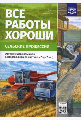Все работы хороши. Сельские профессии. Обучение дошкольников рассказыванию по картине (5-7 лет) ФГОС