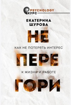 Не перегори. Как не потерять интерес к жизни и работе