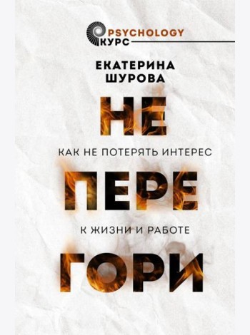 Не перегори. Как не потерять интерес к жизни и работе