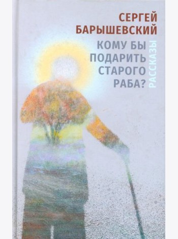 Кому бы подарить старого раба?: рассказы