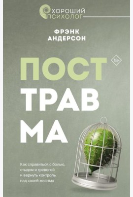 Посттравма. Как справиться с болью, стыдом и тревогой и вернуть контроль над своей жизнью
