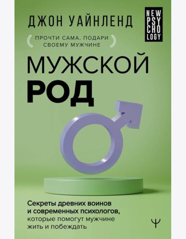 Мужской род. Секреты древних воинов и современных психологов, которые помогут мужчине жить и побеждать