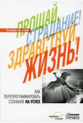 Прощай, страдание! Здравствуй, жизнь! Как перепрограммировать сознание на успех