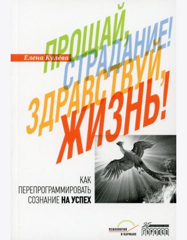 Прощай, страдание! Здравствуй, жизнь! Как перепрограммировать сознание на успех