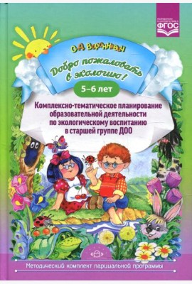 Добро пожаловать в экологию! Комплексно-тематическое планирование образовательной деятельности по экологическому воспитанию в старшей группе (5-6 лет)