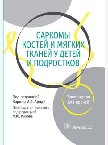 Саркомы костей и мягких тканей у детей и подростков. Руководство для врачей