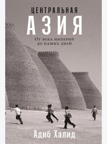 Центральная Азия: От века империй до наших дней