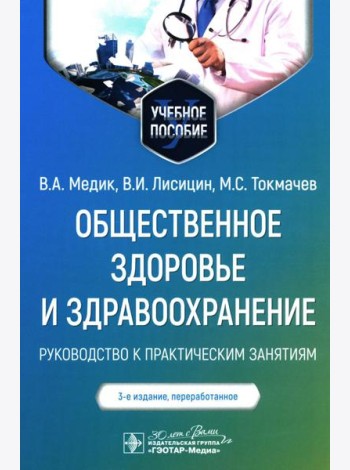 Общественное здоровье и здравоохранение: руководство к практическим занятиям: Учебное пособие. 3-е изд., перераб