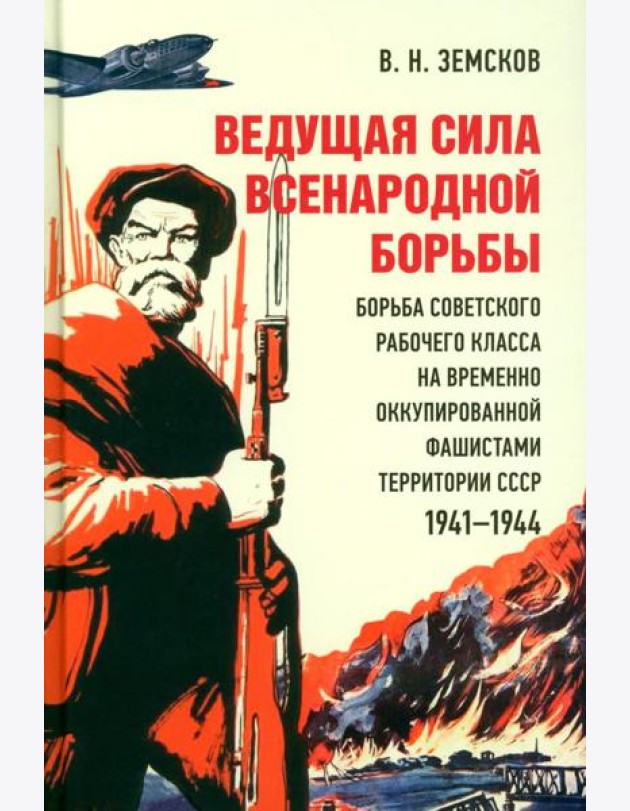 Ведущая сила всенародной борьбы. Борьба советского рабочего класса на временно оккупированной фашистами территории СССР. 1941?1944.-М.:Блок-Принт,2023