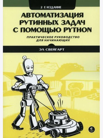 Автоматизация рутинных задач с помощью Python: практическое руководство для начинающих. 2-е изд