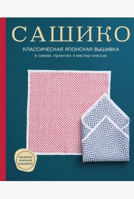 Сашико. Классическая японская вышивка в схемах, проектах и мастер-классах