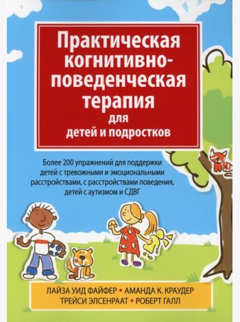 Практическая когнитивно-поведенческая терапия для детей и подростков. Более 200 упражнений для поддержки детей с тревожными и эмоциональными расстройс
