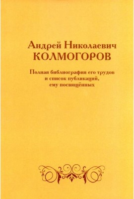 Андрей Николаевич Колмогоров. Полная библиография его трудов и список публикаций, ему посвященных. 2-е изд., доп