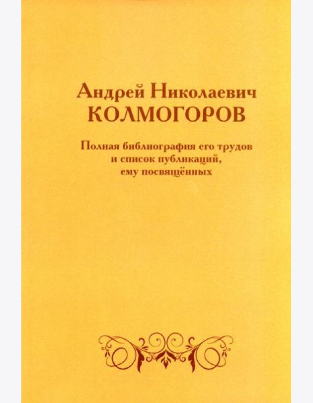 Андрей Николаевич Колмогоров. Полная библиография его трудов и список публикаций, ему посвященных. 2-е изд., доп